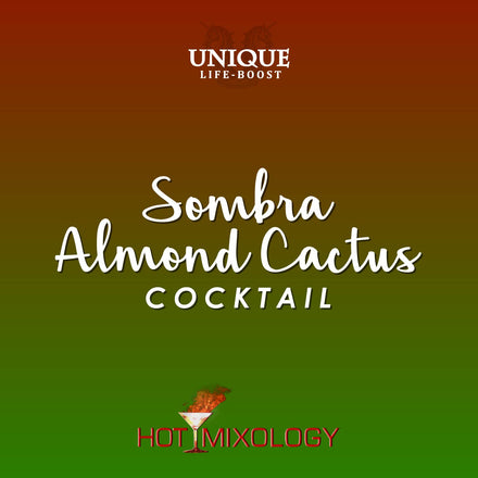 UNIQUE LIFE-BOOST x HOTMIXOLOGY // Sombra Almond Cactus Cocktail
